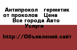 Антипрокол - герметик от проколов › Цена ­ 990 - Все города Авто » Услуги   